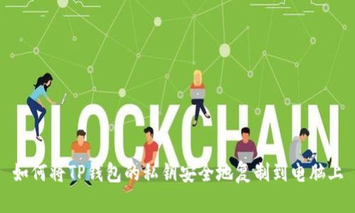 如何将TP钱包的私钥安全地复制到电脑上