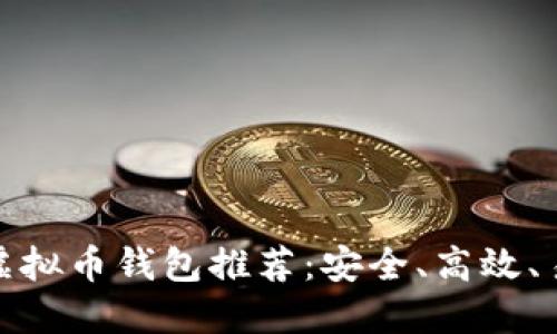 最实用的虚拟币钱包推荐：安全、高效、易用的选择