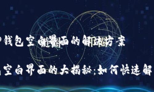 关于TP钱包空白界面的解决方案

TP钱包空白界面的大揭秘：如何快速解决问题