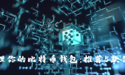 便捷管理你的比特币钱包：推荐5款优秀软件