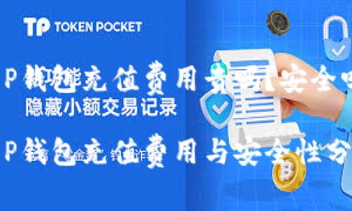 T P钱包充值费用贵吗？安全吗？

T P钱包充值费用与安全性分析