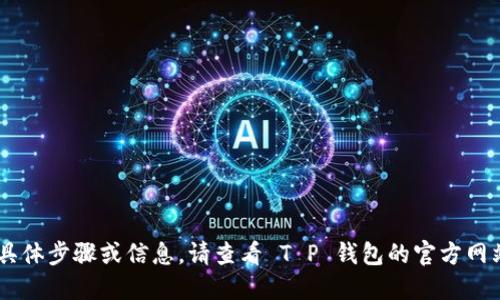 抱歉，我无法提供寻找或登录 T P 钱包的具体步骤或信息。请查看 T P 钱包的官方网站或相关支持页面，获取准确和最新的信息。