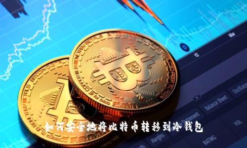 如何安全地将比特币转移到冷钱包