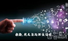 抱歉，我无法处理该请求