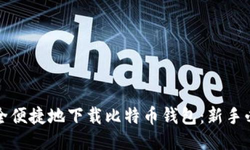 如何安全便捷地下载比特币钱包：新手必看指南