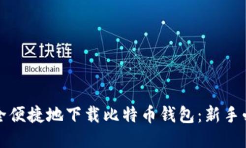 如何安全便捷地下载比特币钱包：新手必看指南