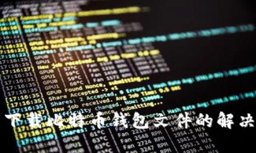 无法下载比特币钱包文件的解决方案