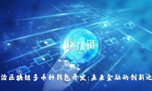 长治区块链多币种钱包开发：未来金融的创新之路