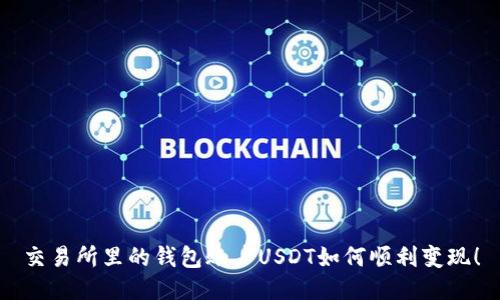 交易所里的钱包账户USDT如何顺利变现！