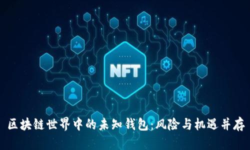 区块链世界中的未知钱包：风险与机遇并存