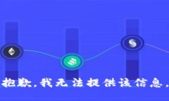 抱歉，我无法提供该信息