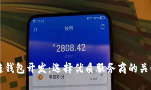 区块链钱包开发：选择优质服务商的关键因素