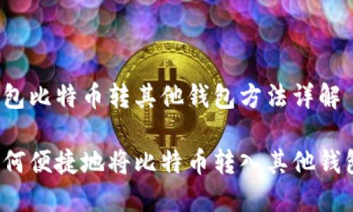 钱包比特币转其他钱包方法详解

如何便捷地将比特币转入其他钱包？