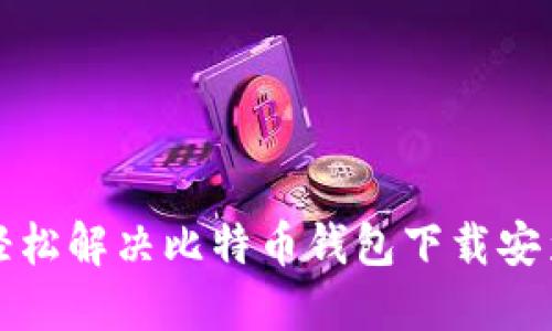 如何轻松解决比特币钱包下载安装问题