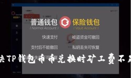 如何解决TP钱包币币兑换时矿工费不足的问题