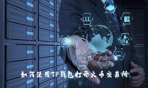 如何使用TP钱包打开火币交易所
