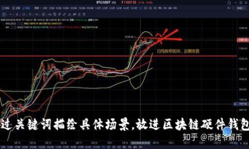 思考一个且的，通过关键词描绘具体场景，放进区块链硬件钱包支持USDT的推荐