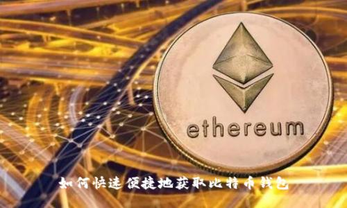 如何快速便捷地获取比特币钱包
