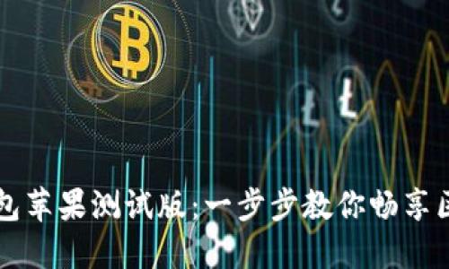 如何体验TP钱包苹果测试版：一步步教你畅享区块链数字资产