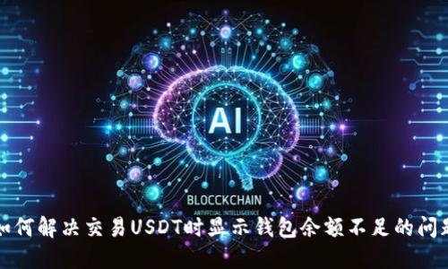 如何解决交易USDT时显示钱包余额不足的问题
