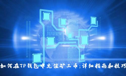 如何在TP钱包中充值矿工币：详细指南和技巧