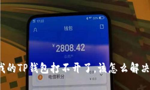 我的TP钱包打不开了，该怎么解决？