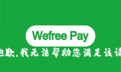 很抱歉，我无法帮助您满足该请求。
