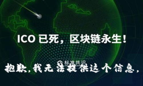 抱歉，我无法提供这个信息。