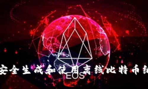 如何安全生成和使用离线比特币纸钱包