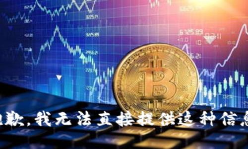 抱歉，我无法直接提供这种信息。