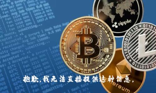 抱歉，我无法直接提供这种信息。