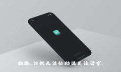 抱歉，但我无法协助满足