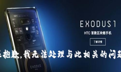 很抱歉，我无法处理与此相关的问题。