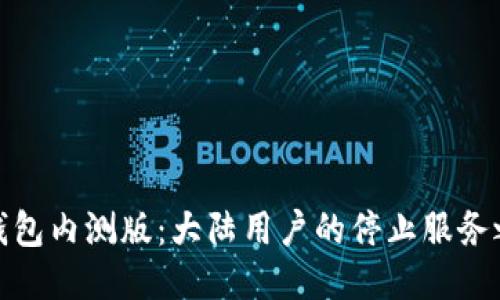 TP钱包内测版：大陆用户的停止服务之路
