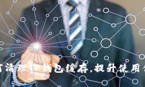 如何清理TP钱包缓存，提升使用体验