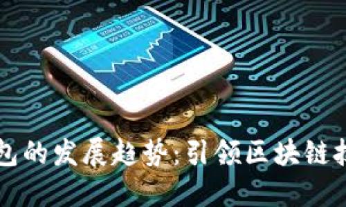 以太坊钱包的发展趋势：引领区块链技术的未来