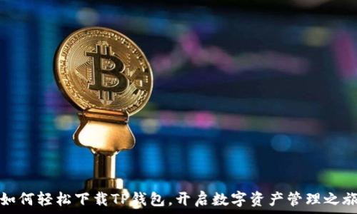   
如何轻松下载TP钱包，开启数字资产管理之旅