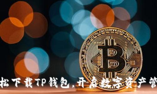   
如何轻松下载TP钱包，开启数字资产管理之旅