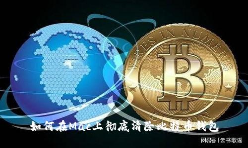 如何在Mac上彻底清除比特币钱包