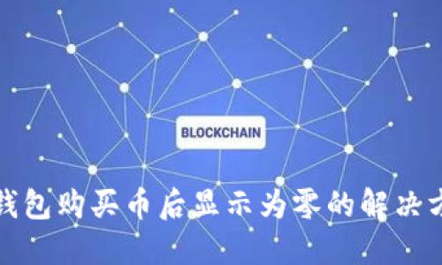 TP钱包购买币后显示为零的解决方案