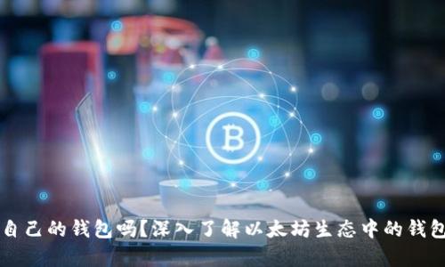 以太坊有自己的钱包吗？深入了解以太坊生态中的钱包解决方案