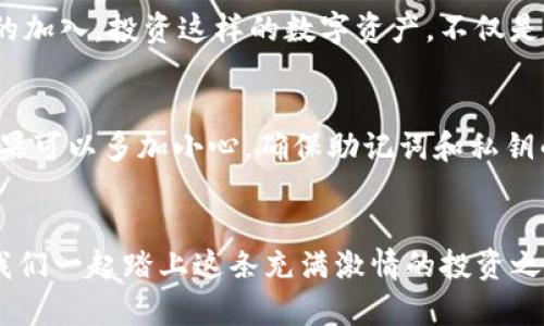   TP钱包能否存储狗狗币？ / 
 guanjianci TP钱包,狗狗币,数字货币 /guanjianci 

TP钱包简介
在数字货币日益普及的今天，各种钱包如雨后春笋般涌现。其中，TP钱包因其便捷性和安全性而受到众多用户的青睐。TP钱包支持多种主流数字货币，为用户提供了一个集中管理数字资产的平台。

狗狗币的崛起
作为一种以网络文化为背书的加密货币，狗狗币（Dogecoin）从一开始就有着独特的魅力！它不仅是为了支持小费和慈善事业而诞生，更是在社区的努力下逐渐发展成为主流的数字资产之一。尤其是近年来，随着社交媒体的广泛传播，狗狗币更是成为了各大讨论的热点话题，吸引了无数投资者的关注。真是令人振奋的时刻！

TP钱包是否支持狗狗币？
首先，回答这个问题是相当简单的：是的！TP钱包不仅支持狗狗币的存储，还允许用户进行发送与接收。这意味着，如果你已经拥有狗狗币，或者打算投资这一有趣的数字货币，TP钱包将是一个不错的选择！

如何在TP钱包中存储狗狗币
使用TP钱包存储狗狗币不仅简单，而且创建、管理钱包的过程也非常友好。以下是具体的步骤，帮助你快速上手：
1. **下载TP钱包**：在应用商店搜索并下载TP钱包，安装完成后，打开应用。
2. **创建钱包**：进入应用后，按照指示创建一个新钱包，确保记录好助记词，以便后期找回。
3. **添加狗狗币**：在钱包主界面，点击“添加资产”，搜索“狗狗币”，然后选择添加。此时，你的TP钱包就能够显示狗狗币资产了！
4. **充币与提币**：在资产界面，你可以选择“充币”来获取你的狗狗币地址，直接将狗狗币转入TP钱包。为了确保安全，请务必仔细核对地址！

TP钱包的安全性如何？
安全性是使用数字货币钱包时必须考虑的重要因素。TP钱包采用了多种安全防护措施，以保障用户资产的安全。比方说，多重签名技术、私钥存储在本地等，都是保护用户资产安全的有效手段。为此，用户在使用TP钱包时，感到安心可以说是理所当然的事情！

数字货币市场的未来
随着区块链技术的不断成熟，数字货币市场的未来发展前景仍然非常广阔。狗狗币作为一项充满乐趣和社区力量的项目，仍在不断吸引新用户的加入。投资这样的数字资产，不仅是为了获取收益，更是参与到这个充满惊喜和可能性的数字时代中去。

总结
总而言之，TP钱包完全支持狗狗币，让你的数字货币交易变得简单且便捷。无论你是新手还是老手，TP钱包都能满足你的需求。在操作过程中，如果可以多加小心，确保助记词和私钥的保管，便能够安全无忧地享受狗狗币带来的乐趣和收益！所以，不妨大胆尝试，将狗狗币纳入你的数字资产组合中吧！

最后的一句
数字货币的世界充满了惊喜和挑战，选择正确的钱包尤为重要。TP钱包不断更新与，相信在未来的发展中，它会为更多用户带来便利和快乐！让我们一起踏上这条充满激情的投资之路吧！多么令人期待未来的每一步啊！