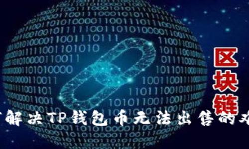 如何解决TP钱包币无法出售的难题？