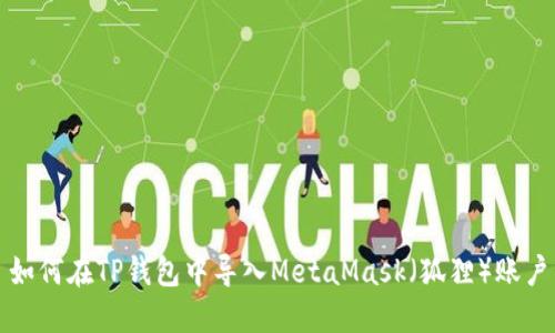 如何在TP钱包中导入MetaMask（狐狸）账户
