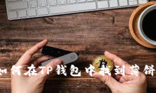 如何在TP钱包中找到薄饼？