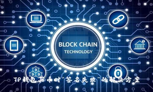 TP钱包买币时“签名失败”的解决方案