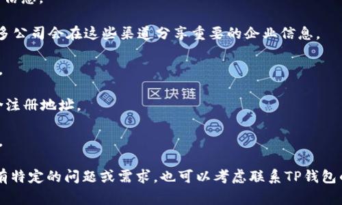 关于TP钱包公司的注册地址，通常这类信息会受到公司的隐私保护政策和法律要求的影响。很多加密货币、区块链及数字资产相关公司可能不会直接在官方网站上披露其注册地址。因此，若需具体的注册地址，建议您可以通过以下几种方式进行查询：

1. **官方网站查询**：访问TP钱包的官方网站，通常在“关于我们”或“联系方式”一栏中，可能会有相关信息。

2. **社交媒体和社区**：查阅TP钱包在社交媒体上的官方账号，比如Twitter、Telegram和Reddit，许多公司会在这些渠道分享重要的企业信息。

3. **区块链相关论坛**：相关的区块链或加密货币论坛，用户可能会分享一些他们了解到的公司信息。

4. **法律文书或公告**：在某些情况下，尤其是当公司上市或进行其他法律手续时，法律文书中会包含注册地址。

5. **查阅商业登记信息**：一些国家或地区的商业登记处可以在线搜索公司注册信息，包括注册地址。

总之，获取此类信息的最佳方式还是直接访问公司的官方渠道以确保信息的准确性和合法性。如果您有特定的问题或需求，也可以考虑联系TP钱包的客服进行询问。