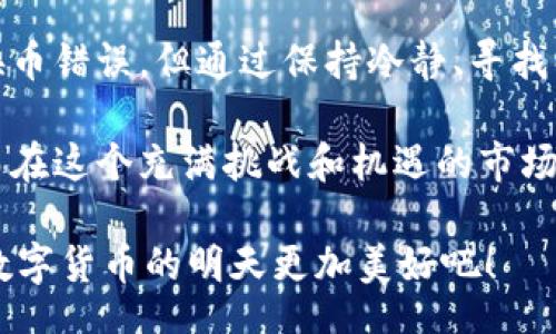 bianqi/bianqi  
TP钱包, 换币错误, 加密货币/guanjianci  

TP钱包：加密货币时代的得力助手  
在加密货币迅猛发展的当下，TP钱包作为一款专注于数字资产管理的创新工具，深受用户喜爱。然而，用户在使用这款钱包进行换币操作时，偶尔会遇到一些问题，比如换币错误。这不仅令人感到挫败，更是让许多用户在享受加密货币带来的便利时感到一丝困扰。  

换币错误的种种原因  
换币错误可能由多个因素造成。首先，网络延迟是一个常见的问题。在区块链技术中，数据的传输需要时间，如果用户在交易高峰期进行换币操作，可能会因为网络拥堵导致交易未能及时执行。  

其次，用户输入的信息错误也是导致换币失败的重要原因。在操作过程中，用户需要仔细核对每一步的信息，包括换币数量、目标币种等。一些小的疏忽，比如输入错误的合约地址，就可能导致换币失败，瞬间令人心焦不已！  

还有一部分原因可能与钱包自身的漏洞或智能合约的设计缺陷有关。当钱包的版本过旧时，用户可能无法顺利完成换币。因此，定期更新钱包至最新版本是十分必要的。  

如何解决换币错误问题？  
当遇到换币错误时，用户首先要保持冷静，切勿慌张。以下是几种简易的解决方法：  

ul
listrong检查网络连接：/strong确保网络良好，尝试重启路由器或更换网络。/li
listrong确认输入的信息：/strong再三检查换币的相关信息，确保无误再提交。/li
listrong更新钱包版本：/strong查看钱包的版本是否为最新更新，必要时进行更新。/li
/ul

这些看似简单的步骤，却能在大多数情况下避免换币错误的发生。多么令人振奋的是，随着用户对加密货币知识的进一步了解，问题的发生率也在逐渐降低。  

与社区互动，获取支持  
在遇到问题时，与社区的互动是一个不可或缺的解决方案。加密货币的用户群体非常庞大且活跃，许多问题都可以在论坛或社交媒体上找到答案。用户可以积极参与相关的论坛或社群，分享自己的经验。  

此外，一些钱包提供商会在官方网站上提供详细的故障排除指南，用户可以通过阅读这些指南了解可能的解决方案。多么充实的体验呀！通过交流，用户不仅可以解决自己的问题，还可以与其他用户分享经验，增加对加密货币的了解。  

提前预防换币错误  
为了避免换币错误的发生，用户在使用TP钱包时应养成以下好习惯：  

ul
listrong定期备份钱包：/strong及时备份私钥及助记词，将其存放在安全的位置，确保资产安全。/li
listrong关注最新消息：/strong定期关注钱包的更新和社区公告，以了解相关的最新动态和潜在问题。/li
listrong熟悉操作流程：/strong多花时间学习TP钱包的各项功能，熟悉换币的操作流程，增强自信心。/li
/ul  

预防胜于治疗，正如那句老话所说！通过这些举措，用户可以在享受加密货币投资的乐趣时，避免不必要的麻烦。谁不希望手中的每一次交易都能顺利而为呢？  

TP钱包——不仅是一个工具，更是信仰  
TP钱包不仅仅是一款简单的数字资产管理工具，它背后蕴含着区块链技术的信仰和理想。对于每一个用户而言，使用TP钱包的过程不仅仅是资产的管理，更是对未来金融形式的探索。  

当加密币价波动剧烈时，用户的信心和决心常常受到考验。可在这个过程中，TP钱包以其高效、安全的特色，成为了用户不可或缺的一部分。因此，在日常使用中，要善待它，了解它的每一项功能，及时应对各种突发状况。多么令人感慨的过程啊！这是每个加密货币爱好者成长的过程。  

总结  
在如今数字货币世界中，TP钱包作为一款受到广泛欢迎的工具，扮演着不可或缺的角色。尽管用户在使用过程中可能会遇到换币错误，但通过保持冷静、寻找解决方案以及与社区互动，几乎所有问题都能迎刃而解。  

不断学习和适应，加密货币的世界将为我们带来无限可能和财富机遇。希望每一位TP钱包的用户都能充分利用这款工具，从而在这个充满挑战和机遇的市场中，享受投资带来的喜悦与成就感！  

最后，再一次强调：在使用TP钱包的过程中，保持耐心和细心，方能在这个变幻莫测的市场中走得更远、更稳。让我们一起期待数字货币的明天更加美好吧！