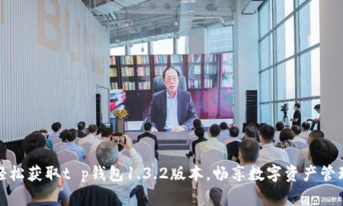 轻松获取t p钱包1.3.2版本，畅享数字资产管理