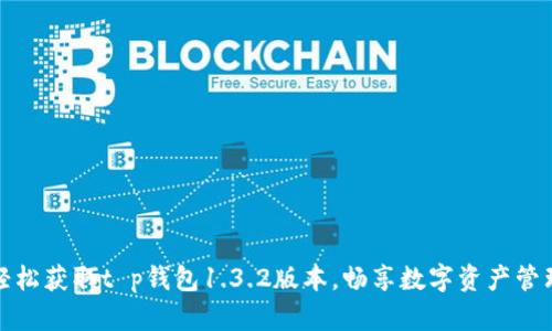 轻松获取t p钱包1.3.2版本，畅享数字资产管理